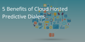 5 Benefits Of Cloud Hosted Predictive Dialers